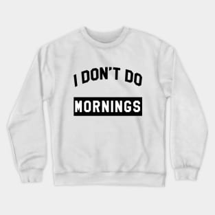 I Don't Do Mornings Crewneck Sweatshirt